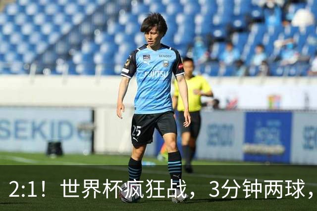 2:1！世界杯疯狂战，3分钟两球，英格兰半场领先东道主，冲击八强